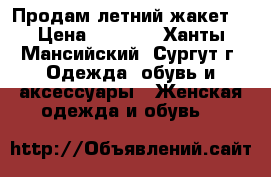 Продам летний жакет. › Цена ­ 3 000 - Ханты-Мансийский, Сургут г. Одежда, обувь и аксессуары » Женская одежда и обувь   